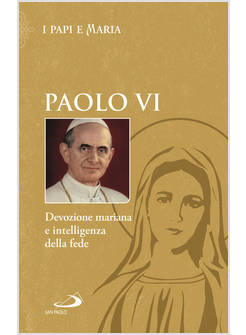 PAOLO VI DEVOZIONE MARIANA E INTELLIGENZA DELLA FEDE
