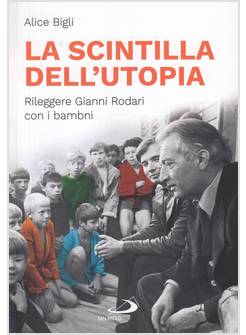 LA SCINTILLA DELL'UTOPIA. RILEGGERE GIANNI RODARI CON I BAMBINI