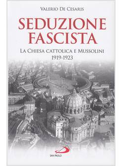 SEDUZIONE FASCISTA LA CHIESA CATTOLICA E MUSSOLINI 1919 - 1923