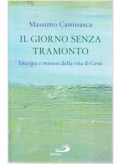 IL GIORNO SENZA TRAMONTO LITURGIA E MISTERI DELLA VITA DI GESU'