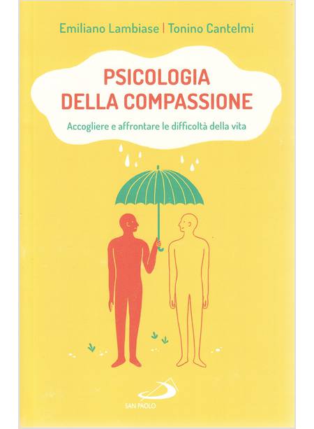 PSICOLOGIA DELLA COMPASSIONE ACCOGLIERE E AFFRONTARE LE DIFFICOLTA' DELLA VITA