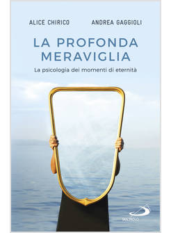 LA PROFONDA MERAVIGLIA. LA PSICOLOGIA DEI MOMENTI DI ETERNITA'