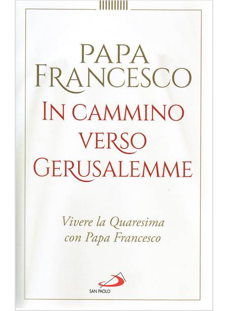 IN CAMMINO VERSO GERUSALEMME. VIVERE LA QUARESIMA CON PAPA FRANCESCO