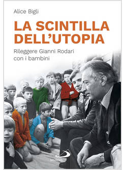LA SCINTILLA DELL'UTOPIA RILEGGERE GIANNI RODARI CON I BAMBINI