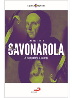 GIROLAMO SAVONAROLA IL FRATE RIBELLE