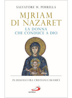 MJRIAM DI NAZARET LA DONNA CHE CONDUCE A DIO IN DIALOGO FRA CRISTIANI E ISLAMI