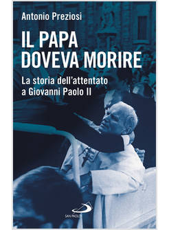 IL PAPA DOVEVA MORIRE LA STORIA DELL'ATTENTATO A GIOVANNI PAOLO II