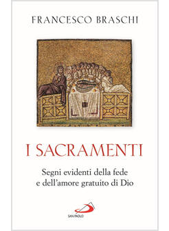 I SACRAMENTI. SEGNI EVIDENTI DELLA FEDE E DELL'AMORE GRATUITO DI DIO