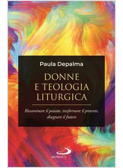 DONNE E TEOLOGIA LITURGICA. RIESAMINARE IL PASSATO, TRASFORMARE IL PRESENTE