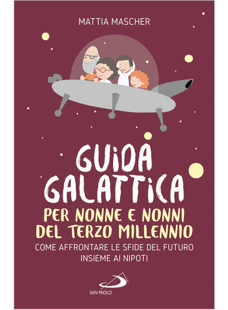 GUIDA GALATTICA PER NONNE E NONNI DEL TERZO MILLENNIO COME AFFRONTARE LE SFIDE