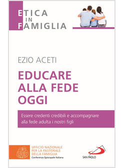 EDUCARE ALLA FEDE OGGI ESSERE CREDENTI CREDIBILI E ACCOMPAGNARE ALLA FEDE ADULTA