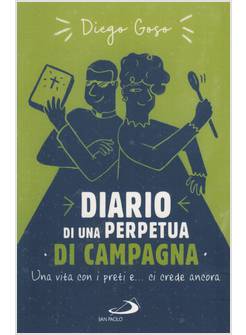 DIARIO DI UNA PERPETUA DI CAMPAGNA TANTI ANNI COI PRETI E CI CREDE ANCORA!