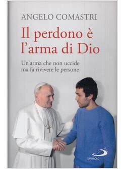 IL PERDONO E' L'ARMA DI DIO UN'ARMA CHE NON UCCIDE MA FA RIVIVERE LE PERSONE