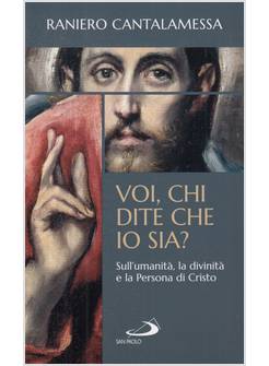 VOI, CHI DITE CHE IO SIA? SULL'UMANITA', LA DIVINITA' E LA PERSONA DI CRISTO