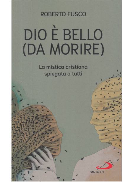 DIO E' BELLO (DA MORIRE) LA MISTICA CRISTIANA SPIEGATA A TUTTI