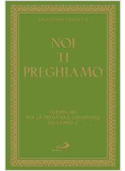 NOI TI PREGHIAMO FORMULARI PER LA PREGHIERA UNIVERSALE DELL'ANNO C