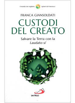 CUSTODI DEL CREATO SALVARE LA TERRA CON LA LAUDATO SI