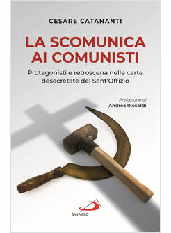 LA SCOMUNICA AI COMUNISTI PROTAGONISTI E RETROSCENA NELLE CARTE DESECRETATE 