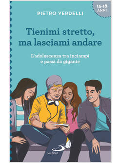 TIENIMI STRETTO, MA LASCIAMI ANDARE L'ADOLESCENZA TRA INCIAMPI E PASSI