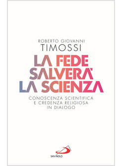 LA FEDE SALVERA' LA SCIENZA CONOSCENZA SCIENTIFICA E CREDENZA RELIGIOSA