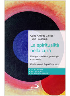 LA SPIRITUALITA' NELLA CURA DIALOGHI TRA CLINICA, PSICOLOGIA E PASTORALE