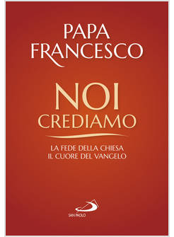 NOI CREDIAMO LA FEDE DELLA CHIESA, IL CUORE DEL VANGELO