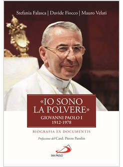 IO SONO LA POLVERE GIOVANNI PAOLO I (1912-1978). BIOGRAFIA EX DOCUMENTIS