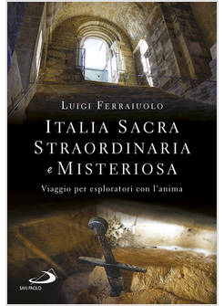 ITALIA SACRA STRAORDINARIA E MISTERIOSA VIAGGIO PER ESPLORATORI CON L'ANIMA