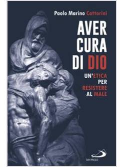 AVER CURA DI DIO UN'ETICA PER RESISTERE AL MALE