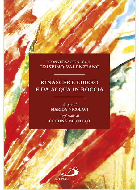 RINASCERE LIBERO E DA ACQUA IN ROCCIA CONVERSAZIONI CON CRISPINO VALENZIANO
