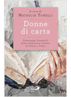DONNE DI CARTA PERSONAGGI FEMMINILI DELLA LETTERATURA ITALIANA DA DANTE A TASSO