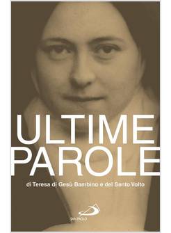 ULTIME PAROLE DI TERESA DI GESU' BAMBINO E DEL SANTO VOLTO