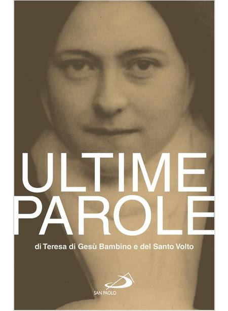 ULTIME PAROLE DI TERESA DI GESU' BAMBINO E DEL SANTO VOLTO