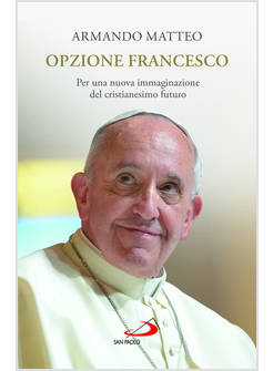 OPZIONE FRANCESCO PER UNA NUOVA IMMAGINAZIONE DEL CRISTIANESIMO FUTURO