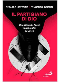 IL PARTIGIANO DI DIO DON GILBERTO POZZI LO SCHINDLER DI CLIVIO