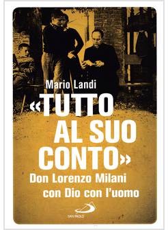 TUTTO AL SUO CONTO DON LORENZO MILANI CON DIO CON L'UOMO