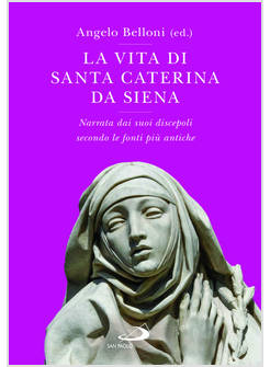 LA VITA DI SANTA CATERINA DA SIENA NARRATA DAI SUOI DISCEPOLI 
