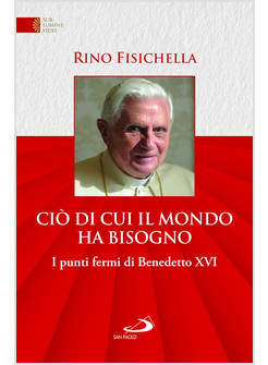 CIO' DI CUI IL MONDO HA BISOGNO I PUNTI FERMI DI BENEDETTO XVI