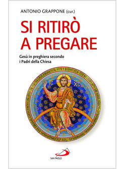 SI RITIRO' A PREGARE GESU' IN PREGHIERA SECONDO I PADRI DELLA CHIESA