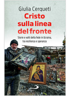 CRISTO SULLA LINEA DEL FRONTE STORIE E VOLTI DELLA FEDE IN UCRAINA