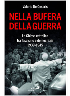 NELLA BUFERA DELLA GUERRA. LA CHIESA CATTOLICA TRA FASCISMO E DEMOCRAZIA 