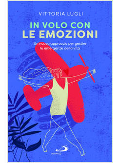 IN VOLO CON LE EMOZIONI UN NUOVO APPROCCIO PER GESTIRE LE EMERGENZE DELLA VITA