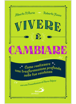 VIVERE E' CAMBIARE COME REALIZZARE UNA TRASFORMAZIONE PROFONDA