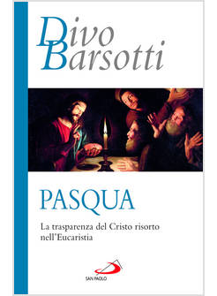 PASQUA LA TRASPARENZA DEL CRISTO RISORTO NELL'EUCARISTIA
