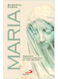 MARIA ABBIAMO ANCORA BISOGNO DI UNA MADRE?