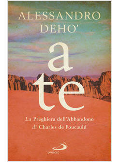 A TE LA PREGHIERA DELL'ABBANDONO DI CHARLES DE FOUCAULD