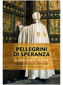 PELLEGRINI DI SPERANZA GIUBILEO 2025. SUSSIDIO LITURGICO - PASTORALE