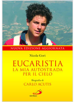 EUCARISTIA LA MIA AUTOSTRADA PER IL CIELO. BIOGRAFIA DI CARLO ACUTIS