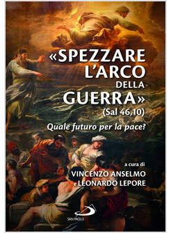 SPEZZARE L'ARCO DELLA GUERRA (SAL 46,10). QUALE FUTURO PER LA PACE?