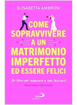 COME SOPRAVVIVERE A UN MATRIMONIO IMPERFETTO ED ESSERE FELICI